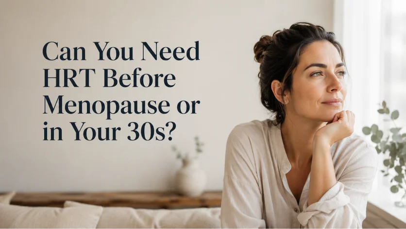 Can You Need HRT Before Menopause or in Your 30s
